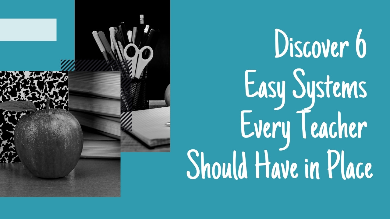 Discover 6 Easy Administrative Systems Every Teacher Should Have in Place