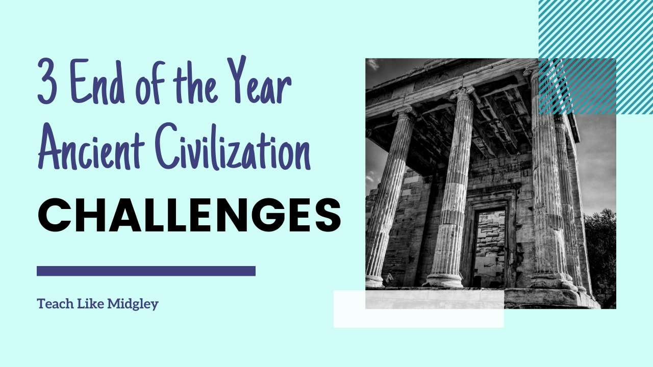 3 End of the School Year Challenges for Your Ancient Civilizations Curriculum