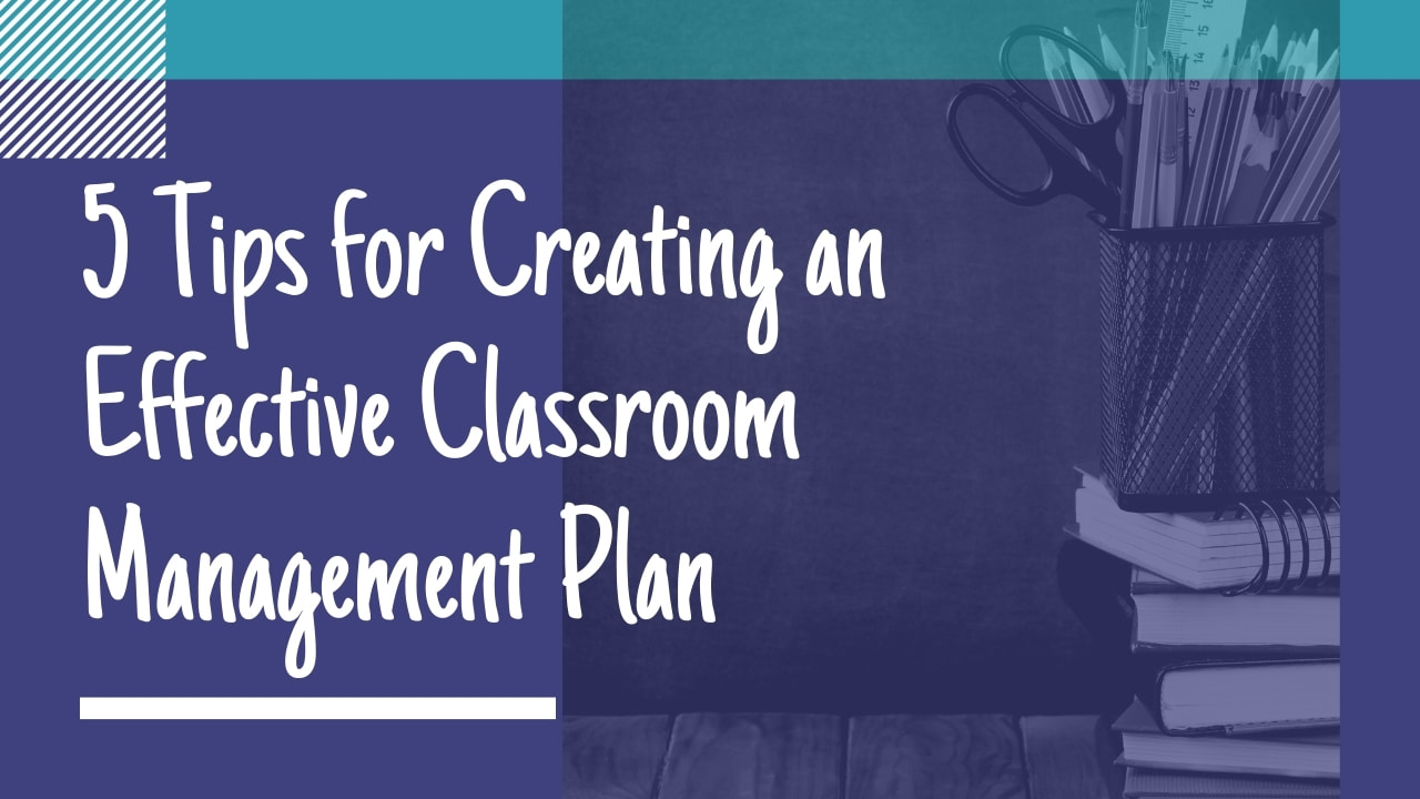 5 Tips for Creating an Effective Classroom Management Plan