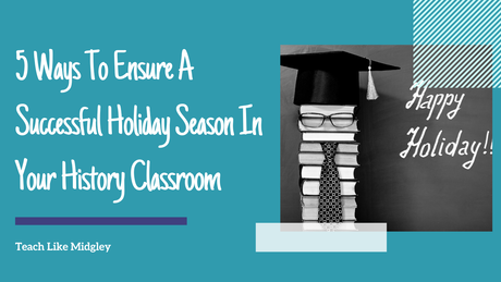 5 Ways To Ensure A Successful Holiday Season In Your History Classroom