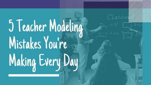5 Most Common Teacher Modeling Mistakes You're Making Every Day