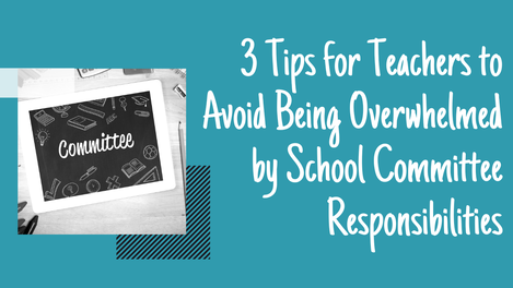 3 Tips for Teachers to Avoid Being Overwhelmed by School Committee Responsibilities
