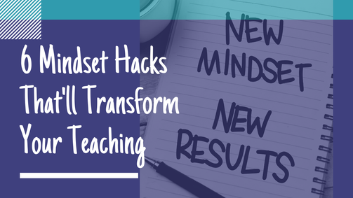 6 Mindset Hacks That'll Transform Your Teaching