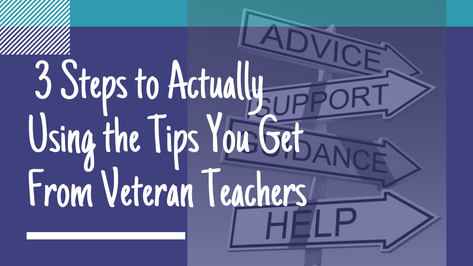 3 Steps to Actually Using the Tips You Get from Veteran Teachers